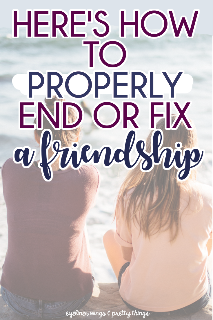 here's how to properly fix or end a friendship