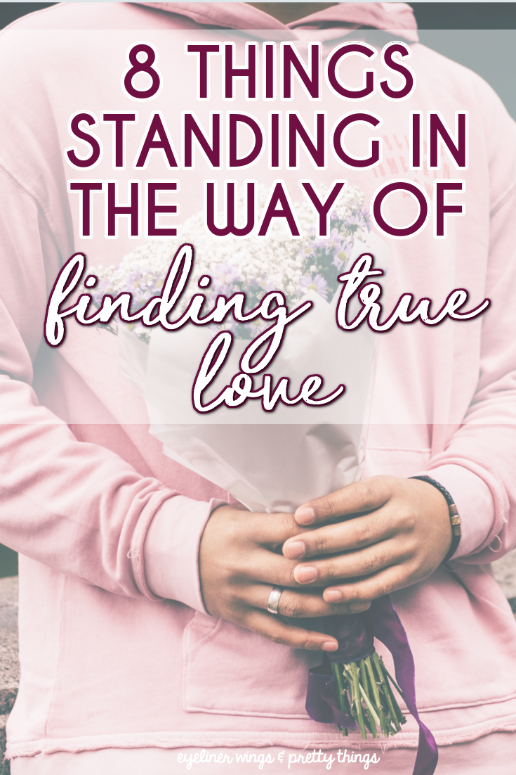 8 things standing in the way of finding true love - reasons you're not finding love or falling in love