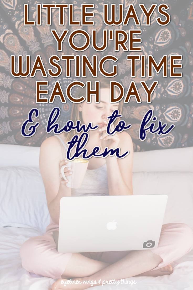 Little ways you're wasting time every day & how to fix them - how to be more efficient // ew & pt